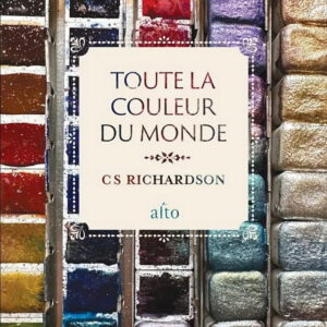 Couverture de Toute la couleur du monde, version française du roman de CS Richardson par Sophie Voillot, Éditions Alto, 2024.